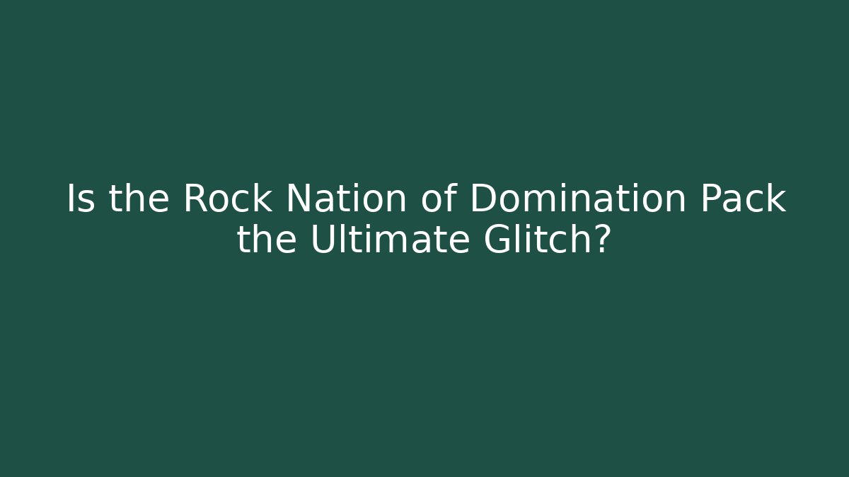 Is the Rock Nation of Domination Pack the Ultimate Glitch?