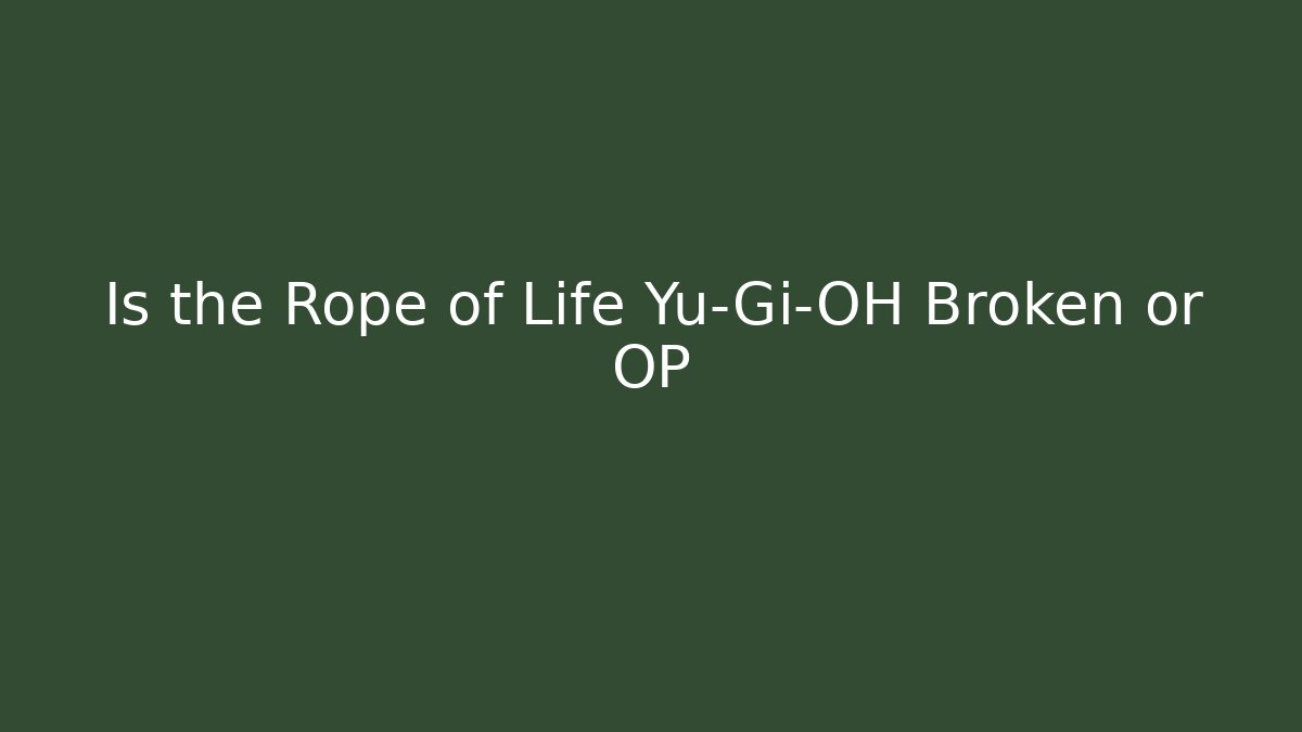 Is the Rope of Life Yu-Gi-OH Broken or OP