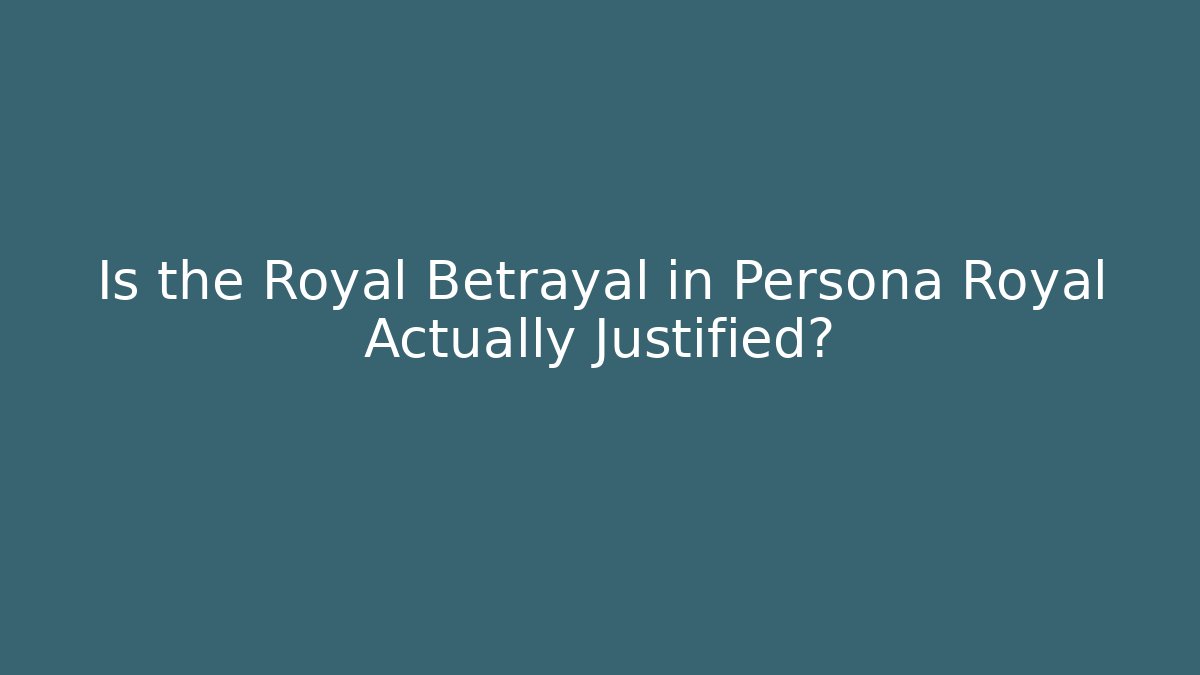 Is the Royal Betrayal in Persona Royal Actually Justified?