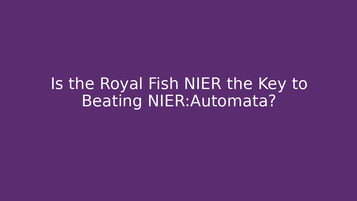 Is the Royal Fish NIER the Key to Beating NIER:Automata?