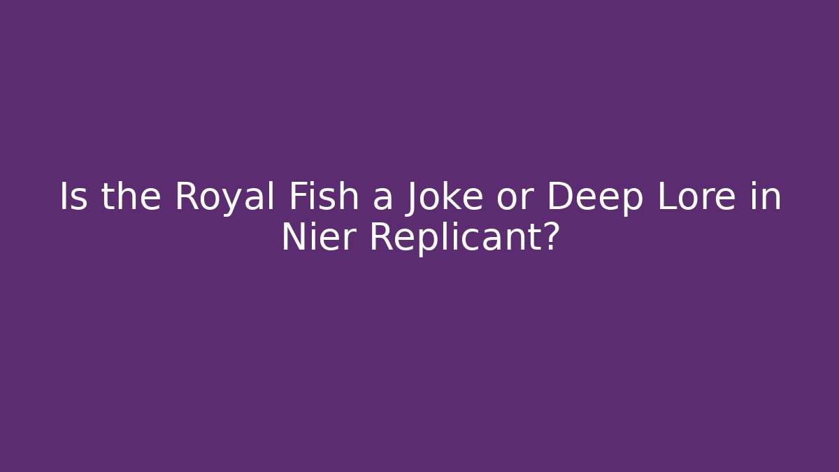 Is the Royal Fish a Joke or Deep Lore in Nier Replicant?