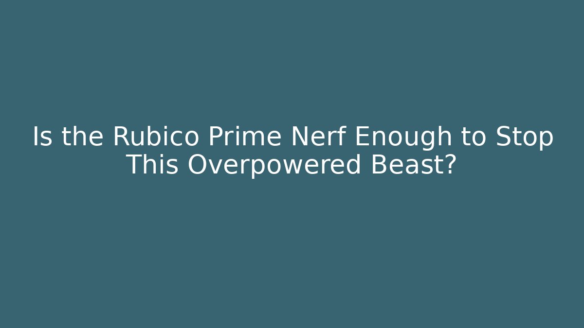 Is the Rubico Prime Nerf Enough to Stop This Overpowered Beast?