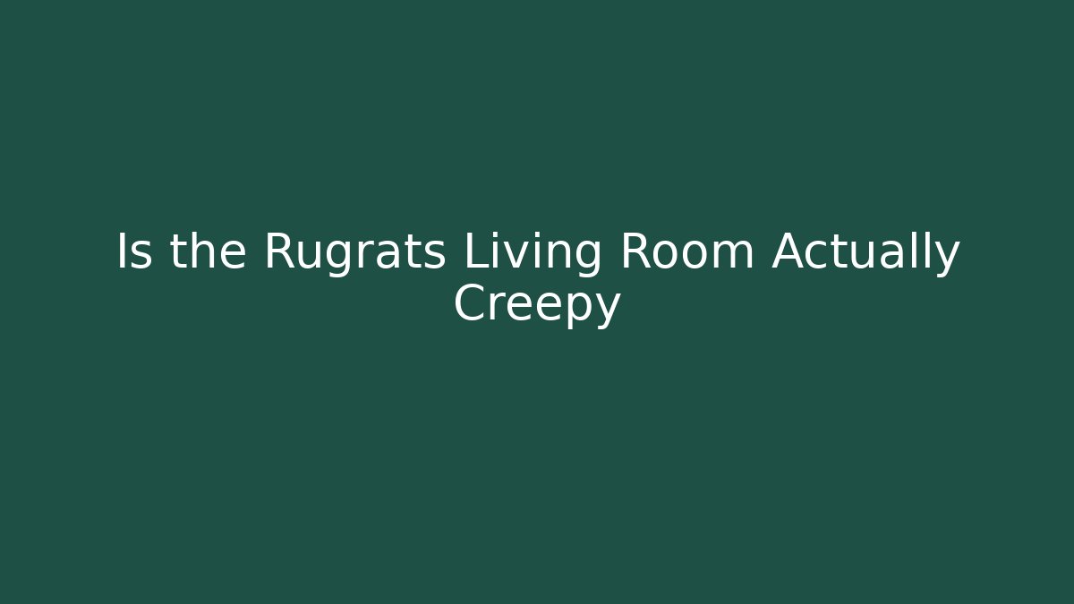 Is the Rugrats Living Room Actually Creepy