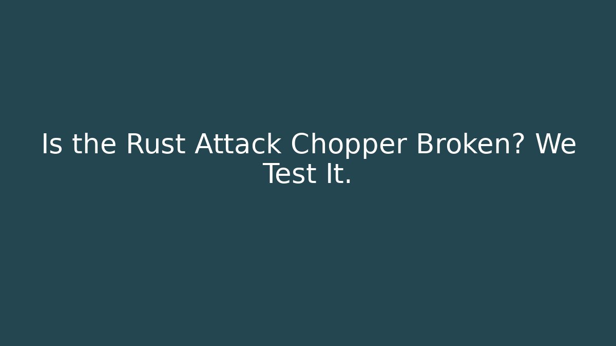 Is the Rust Attack Chopper Broken? We Test It.
