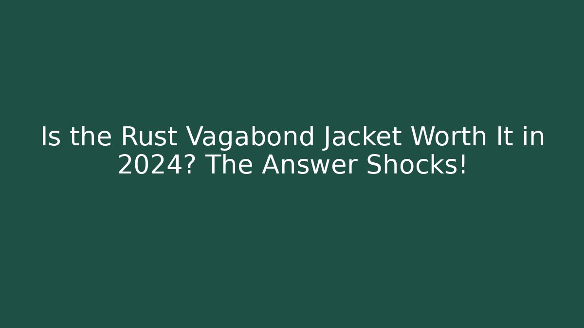 Is the Rust Vagabond Jacket Worth It in 2024? The Answer Shocks!