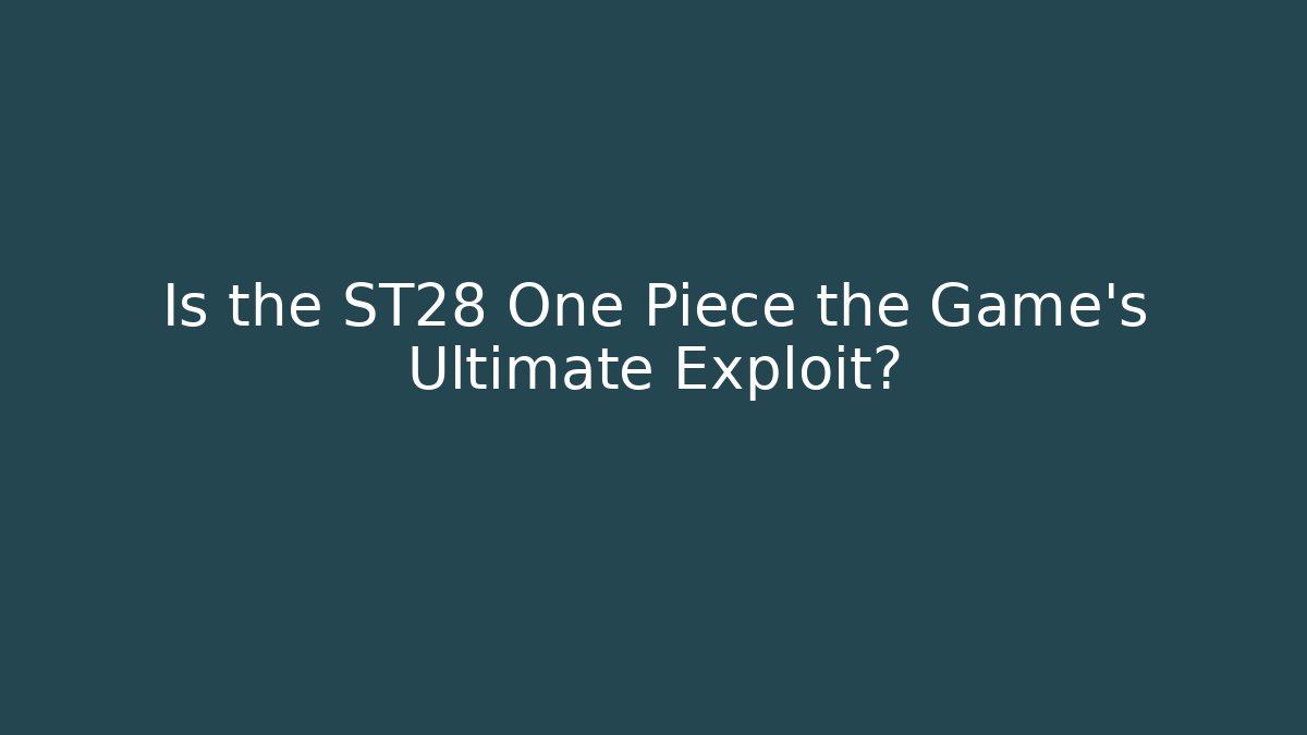 Is the ST28 One Piece the Game's Ultimate Exploit?