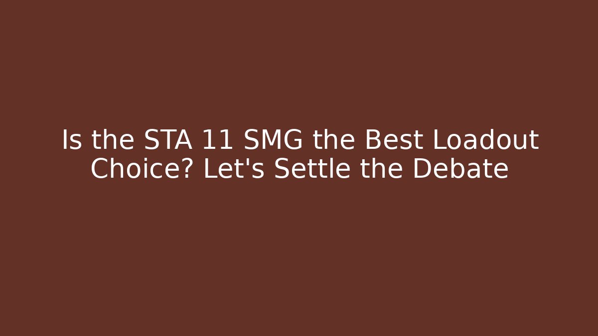 Is the STA 11 SMG the Best Loadout Choice? Let’s Settle the Debate - Critter Realm