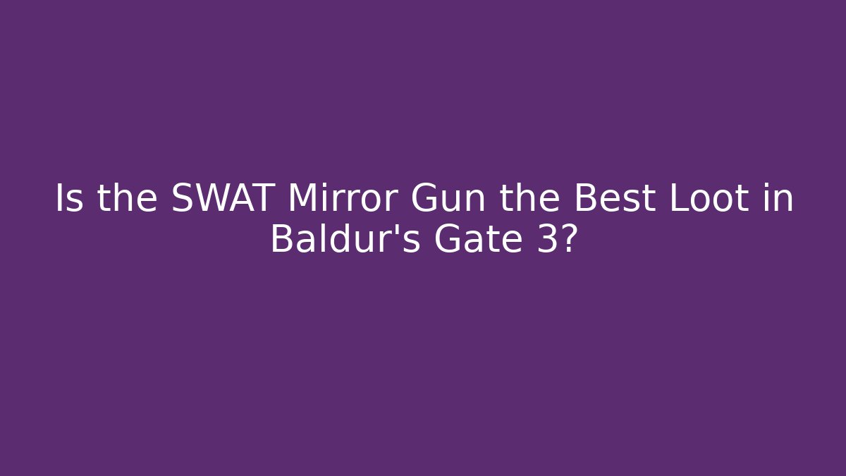 Is the SWAT Mirror Gun the Best Loot in Baldur's Gate 3?