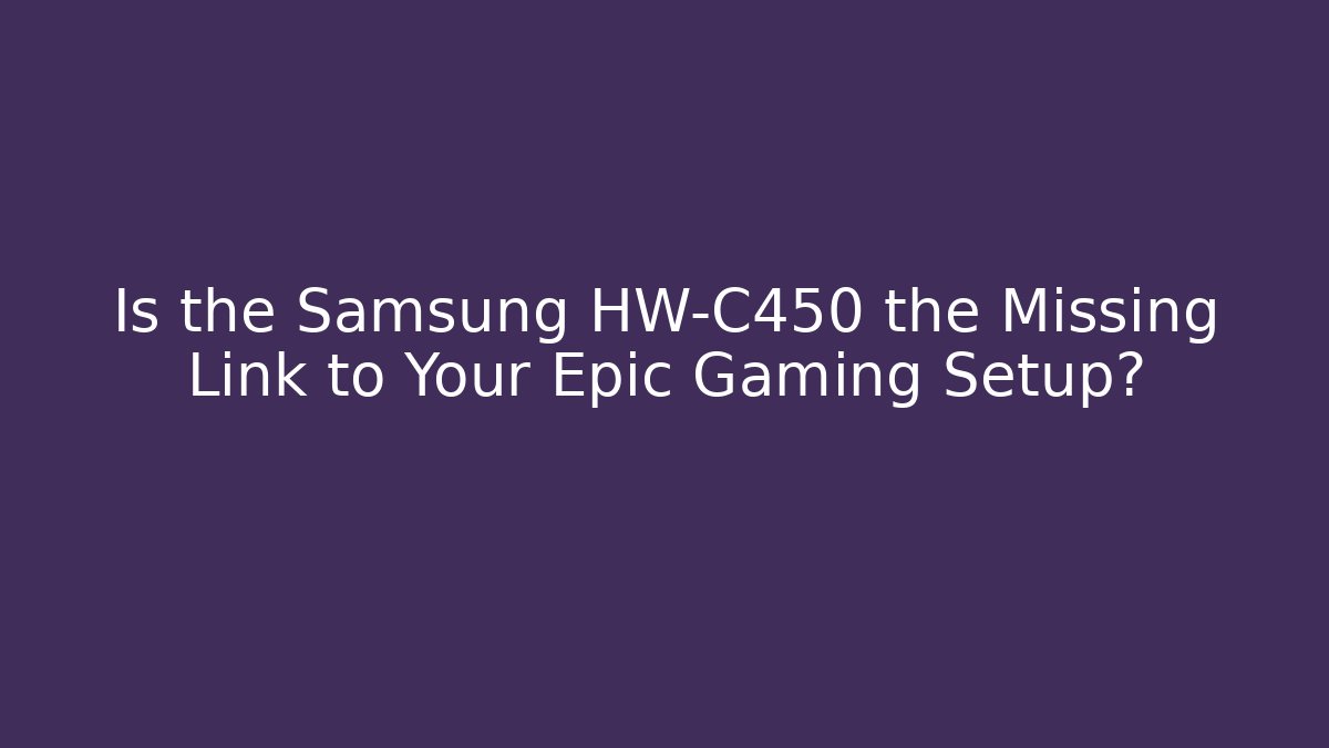 Is the Samsung HW-C450 the Missing Link to Your Epic Gaming Setup?