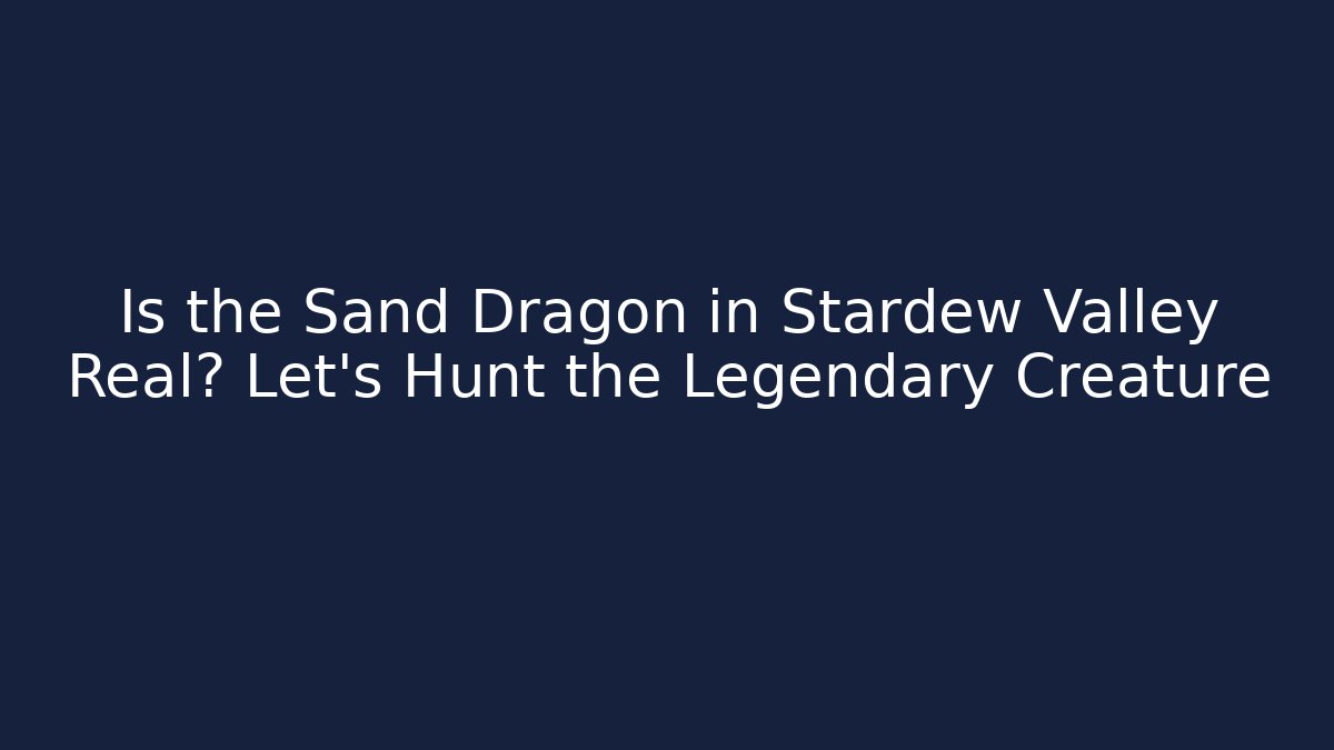 Is the Sand Dragon in Stardew Valley Real? Let's Hunt the Legendary Creature