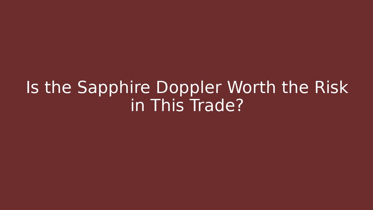 Is the Sapphire Doppler Worth the Risk in This Trade?