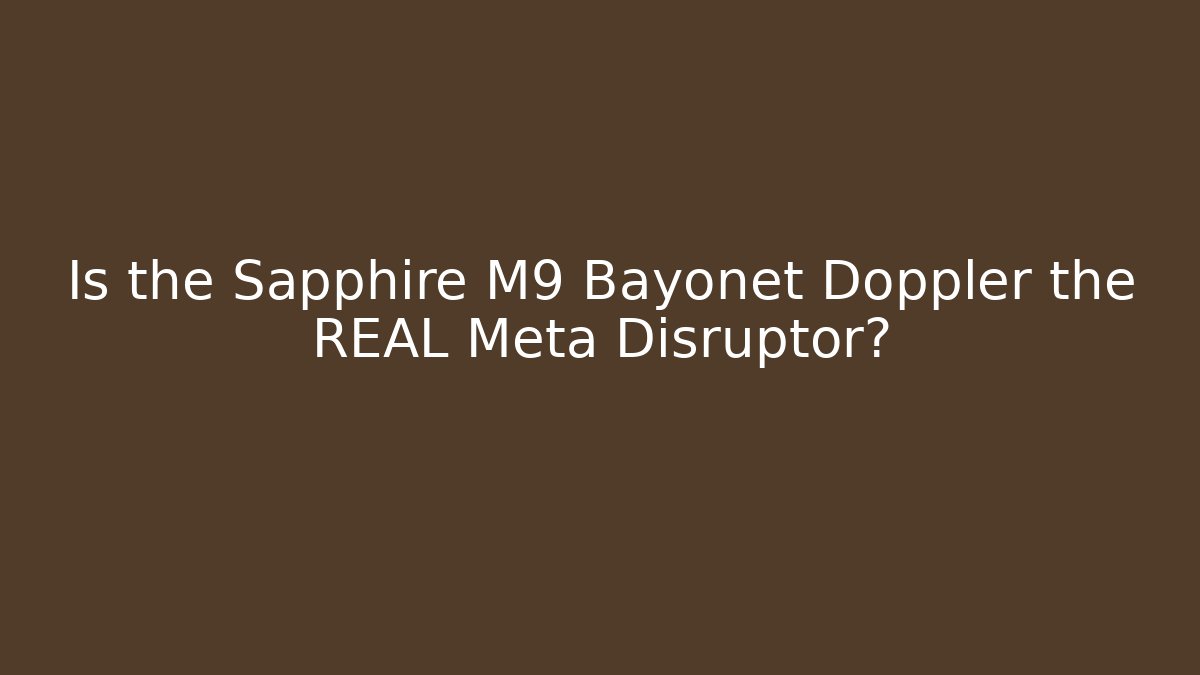 Is the Sapphire M9 Bayonet Doppler the REAL Meta Disruptor?