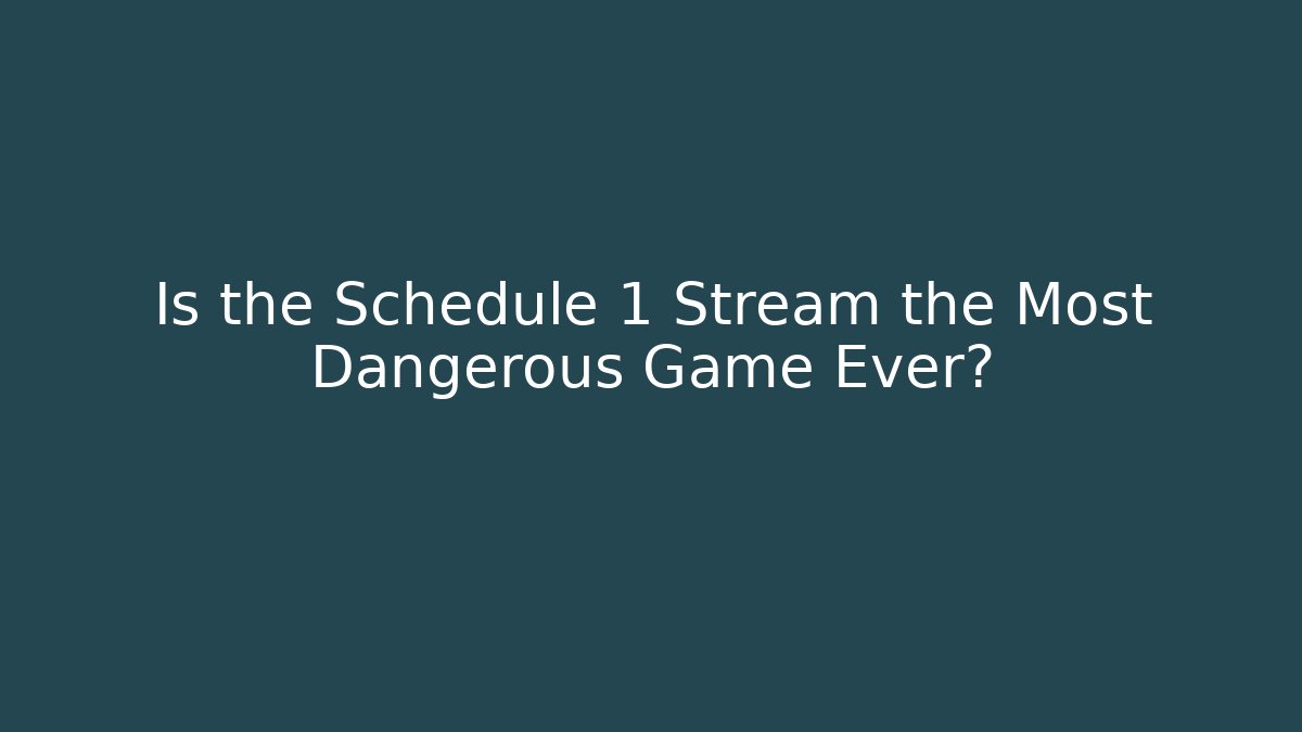 Is the Schedule 1 Stream the Most Dangerous Game Ever?