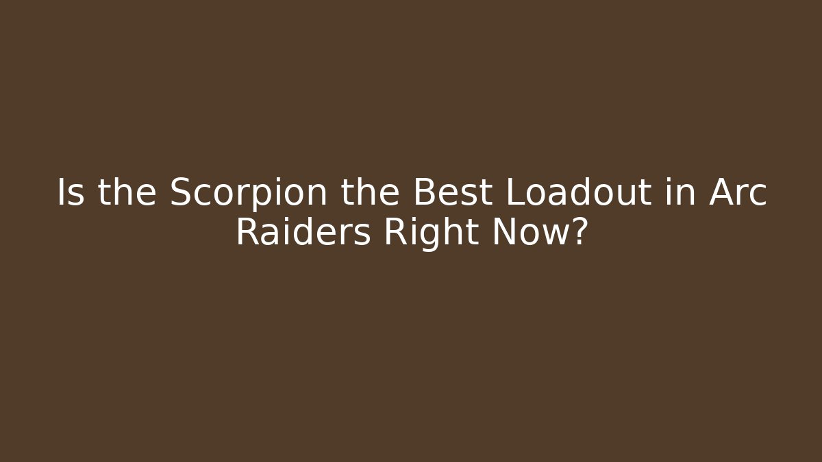 Is the Scorpion the Best Loadout in Arc Raiders Right Now? - Critter Realm
