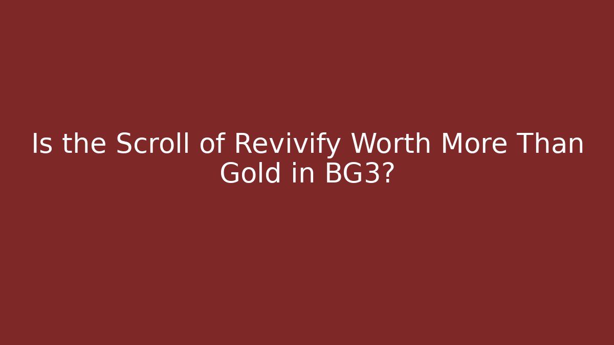Is the Scroll of Revivify Worth More Than Gold in BG3?