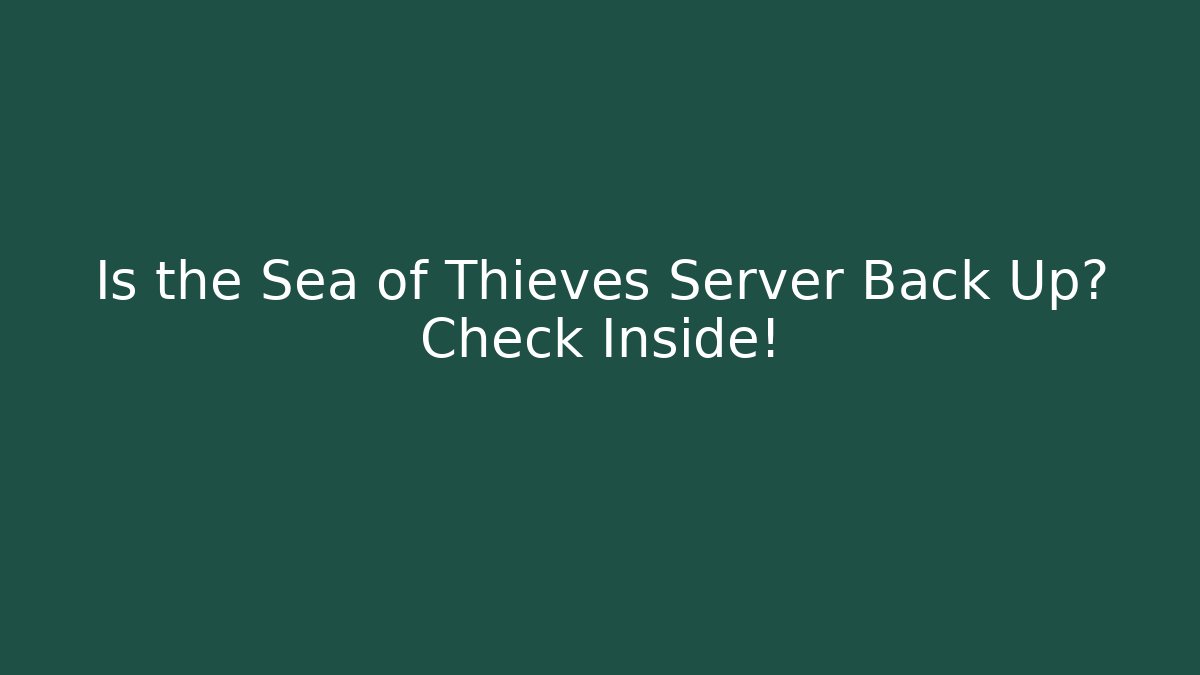Is the Sea of Thieves Server Back Up? Check Inside!