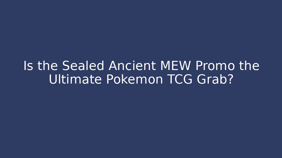 Is the Sealed Ancient MEW Promo the Ultimate Pokémon TCG Grab?