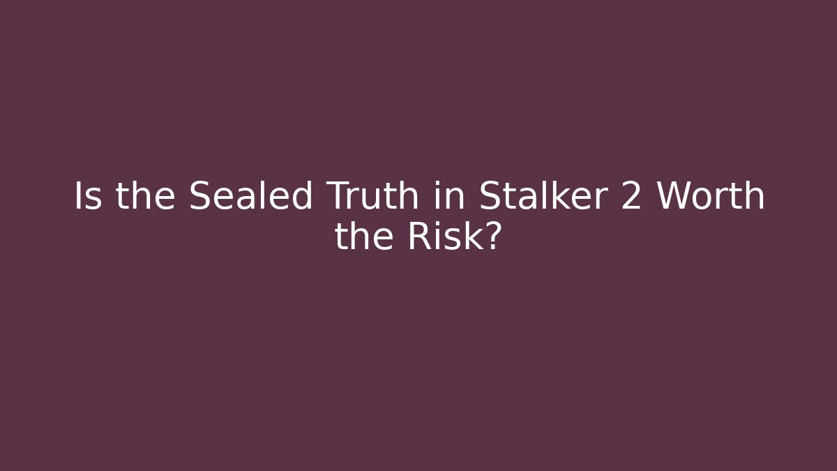 Is the Sealed Truth in Stalker 2 Worth the Risk? - Critter Realm