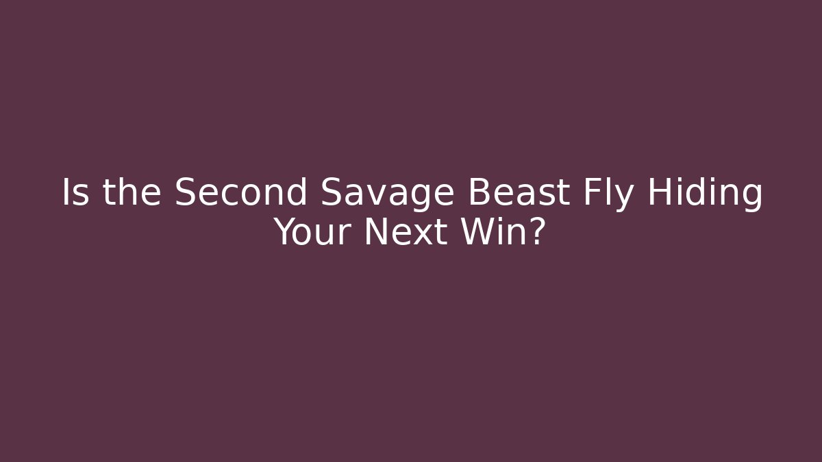 Is the Second Savage Beast Fly Hiding Your Next Win?