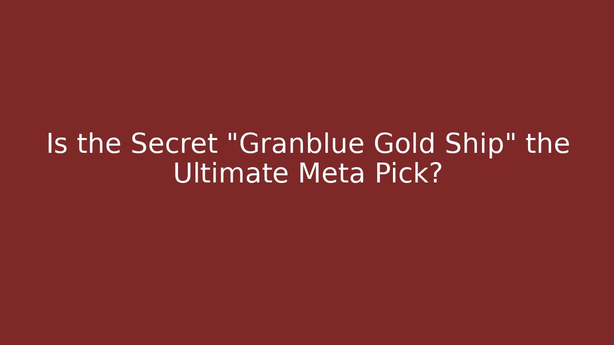 Is the Secret "Granblue Gold Ship" the Ultimate Meta Pick?