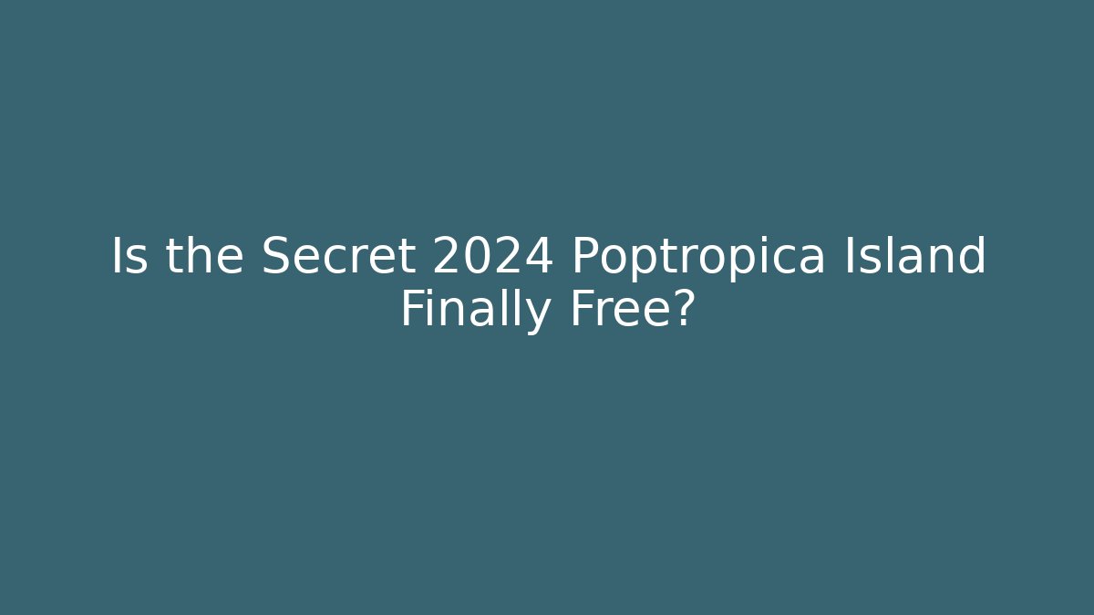 Is the Secret 2024 Poptropica Island Finally Free?