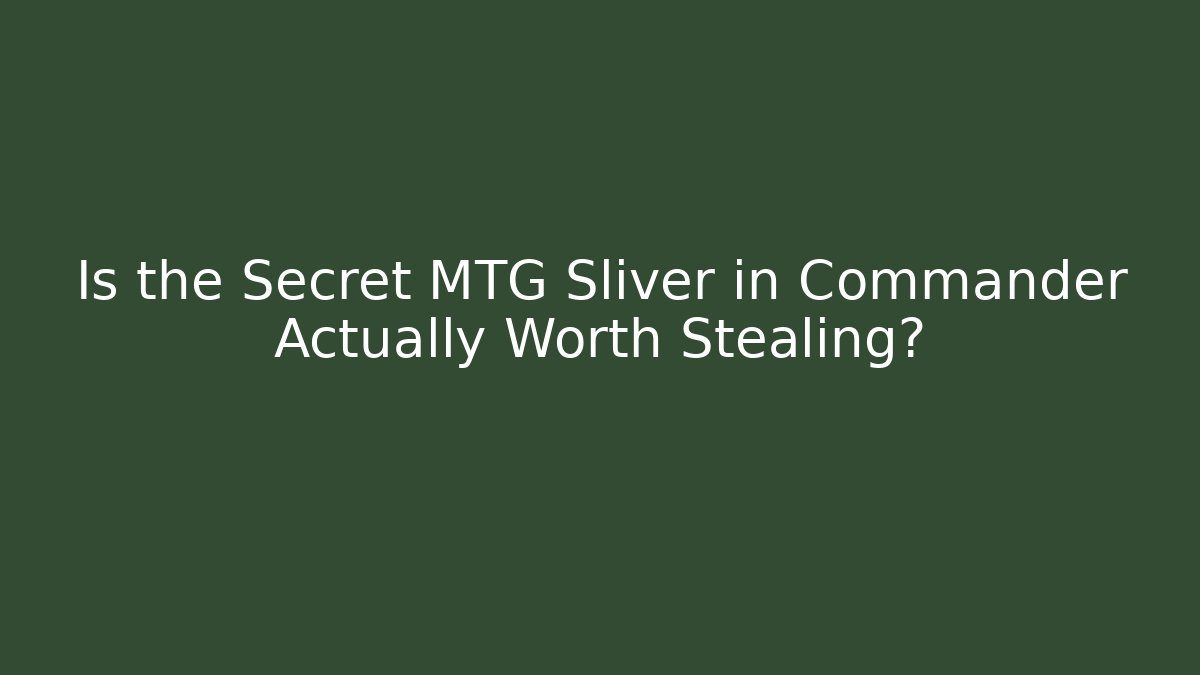 Is the Secret MTG Sliver in Commander Actually Worth Stealing?