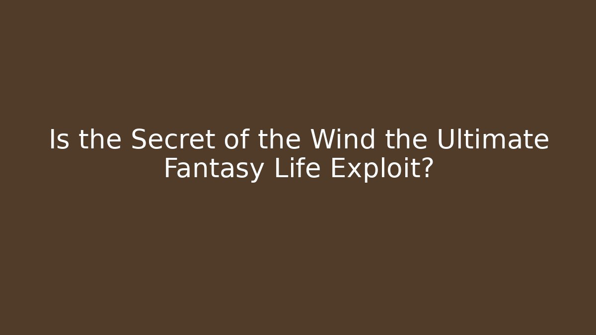 Is the Secret of the Wind the Ultimate Fantasy Life Exploit?