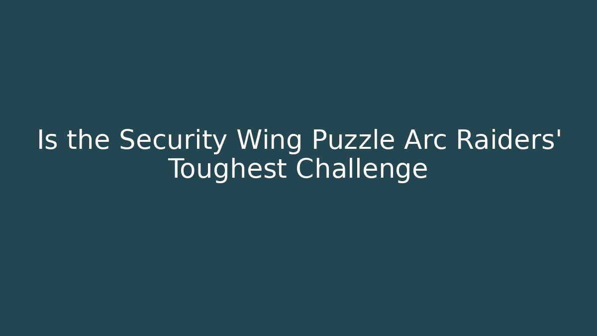 Is the Security Wing Puzzle Arc Raiders' Toughest Challenge - Critter Realm