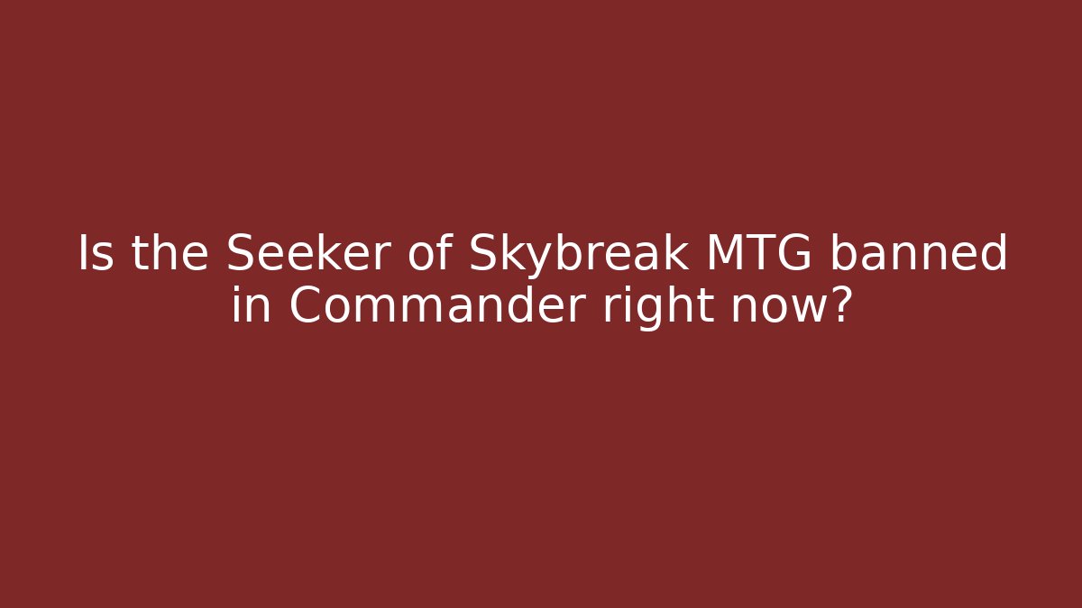 Is the Seeker of Skybreak MTG banned in Commander right now? - Critter Realm