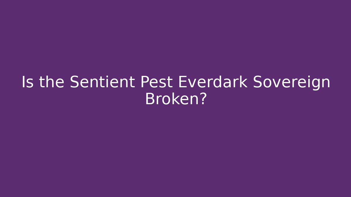 Is the Sentient Pest Everdark Sovereign Broken? - Critter Realm
