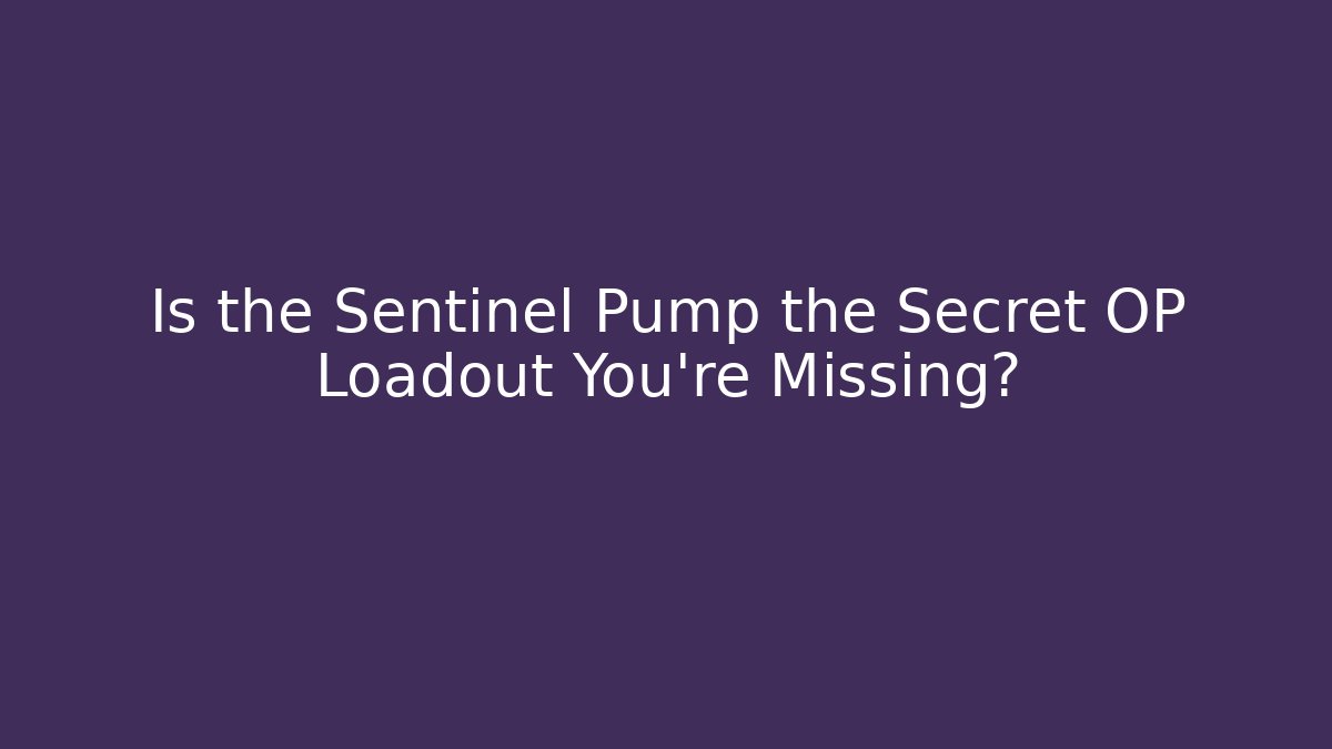 Is the Sentinel Pump the Secret OP Loadout You’re Missing?