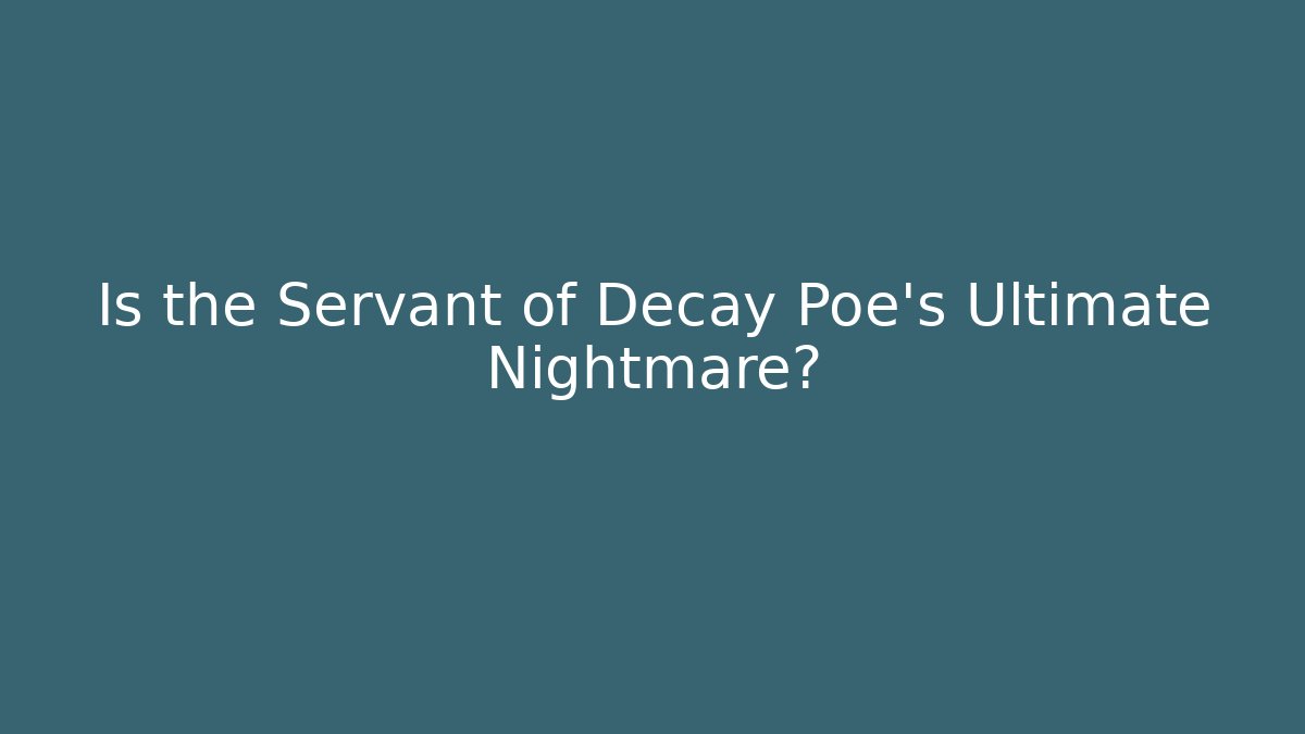 Is the Servant of Decay Poe's Ultimate Nightmare?