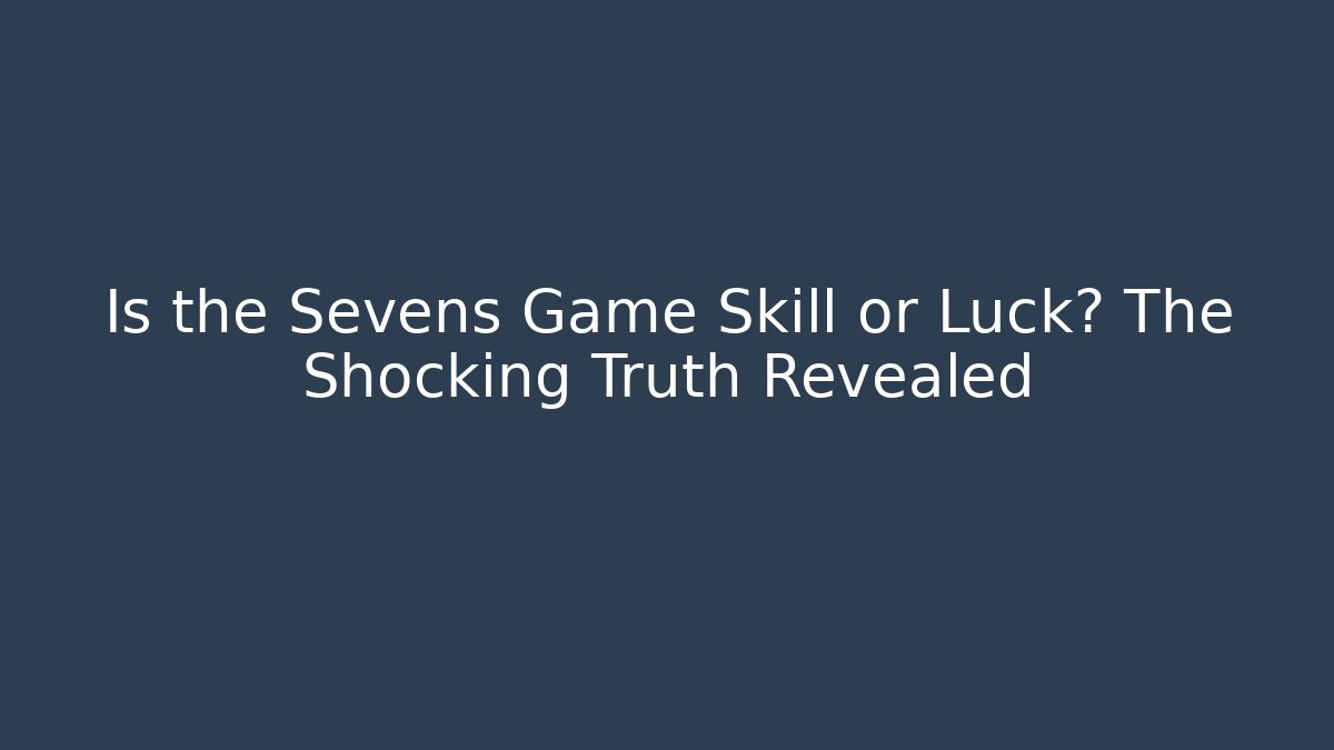 Is the Sevens Game Skill or Luck? The Shocking Truth Revealed