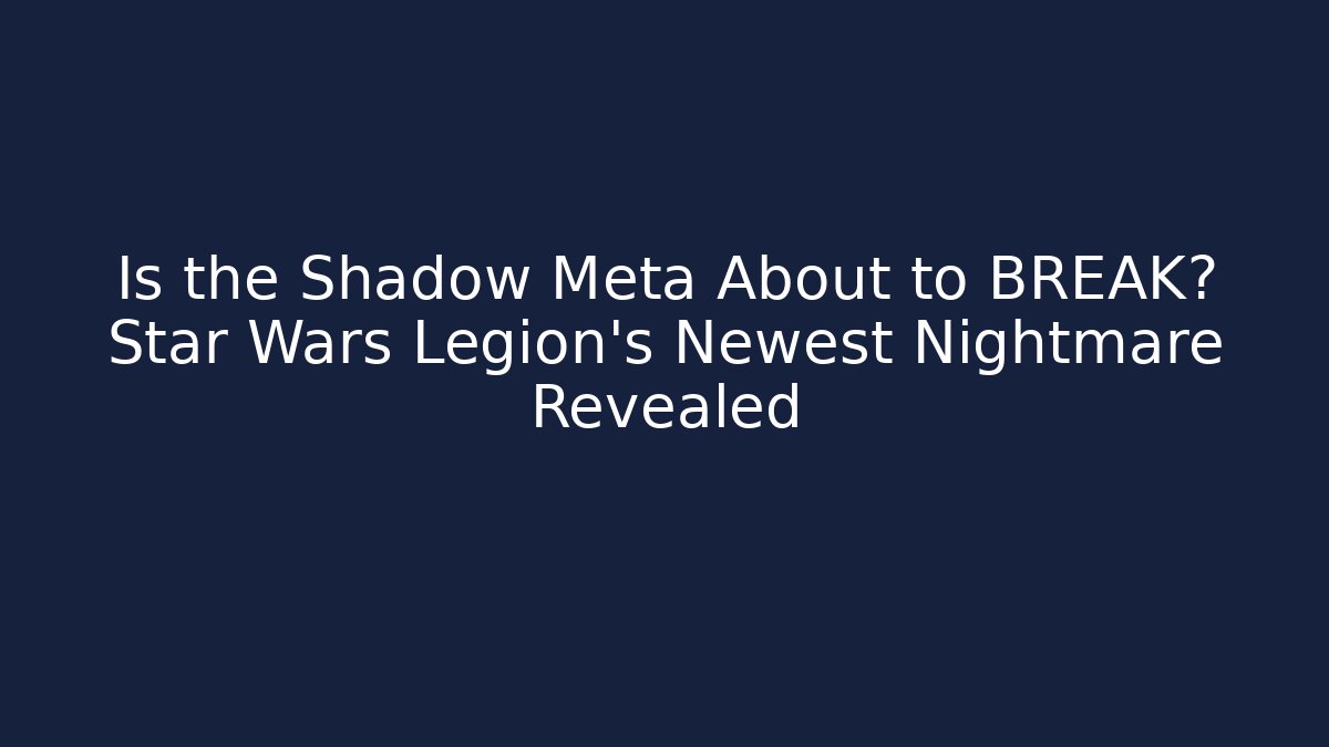 Is the Shadow Meta About to BREAK? Star Wars Legion’s Newest Nightmare Revealed