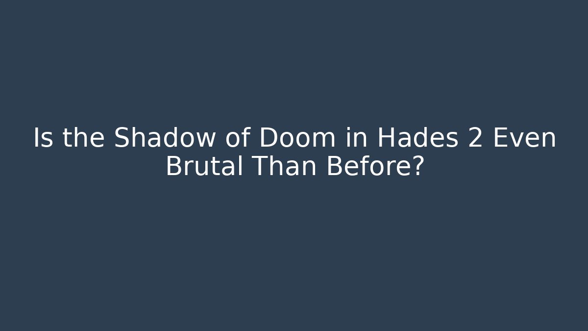 Is the Shadow of Doom in Hades 2 Even Brutal Than Before?