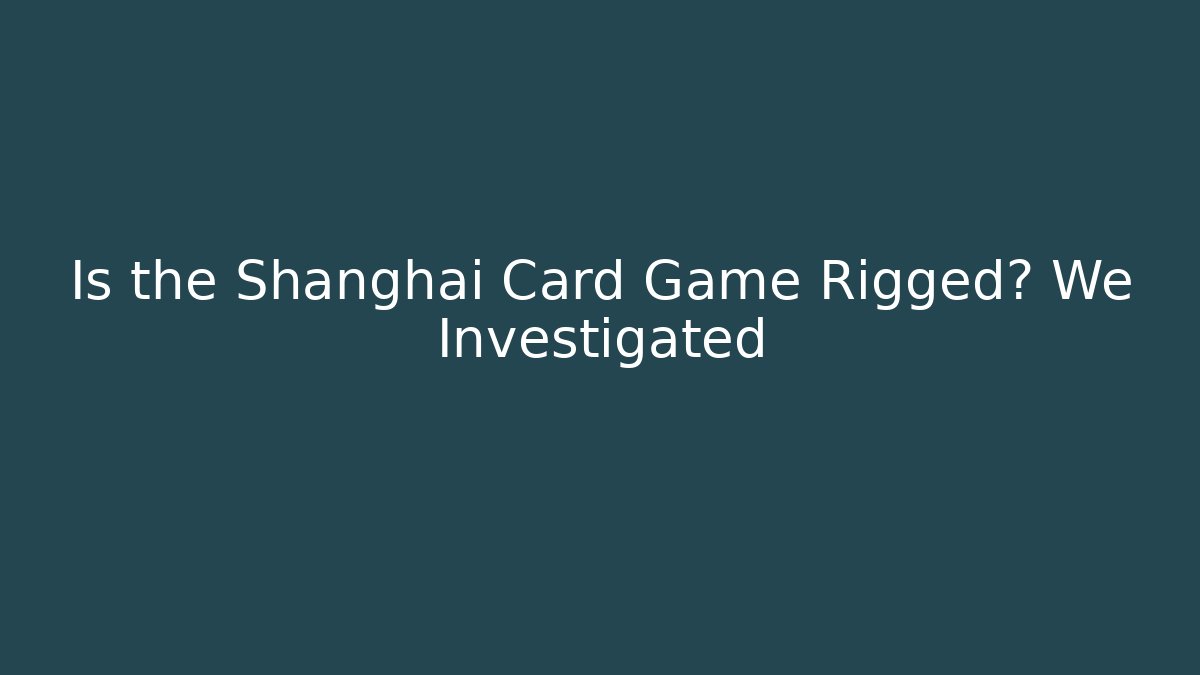 Is the Shanghai Card Game Rigged? We Investigated