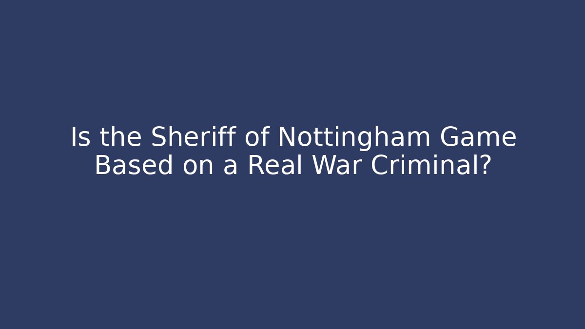 Is the Sheriff of Nottingham Game Based on a Real War Criminal?