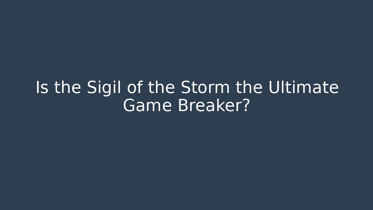 Is the Sigil of the Storm the Ultimate Game Breaker?