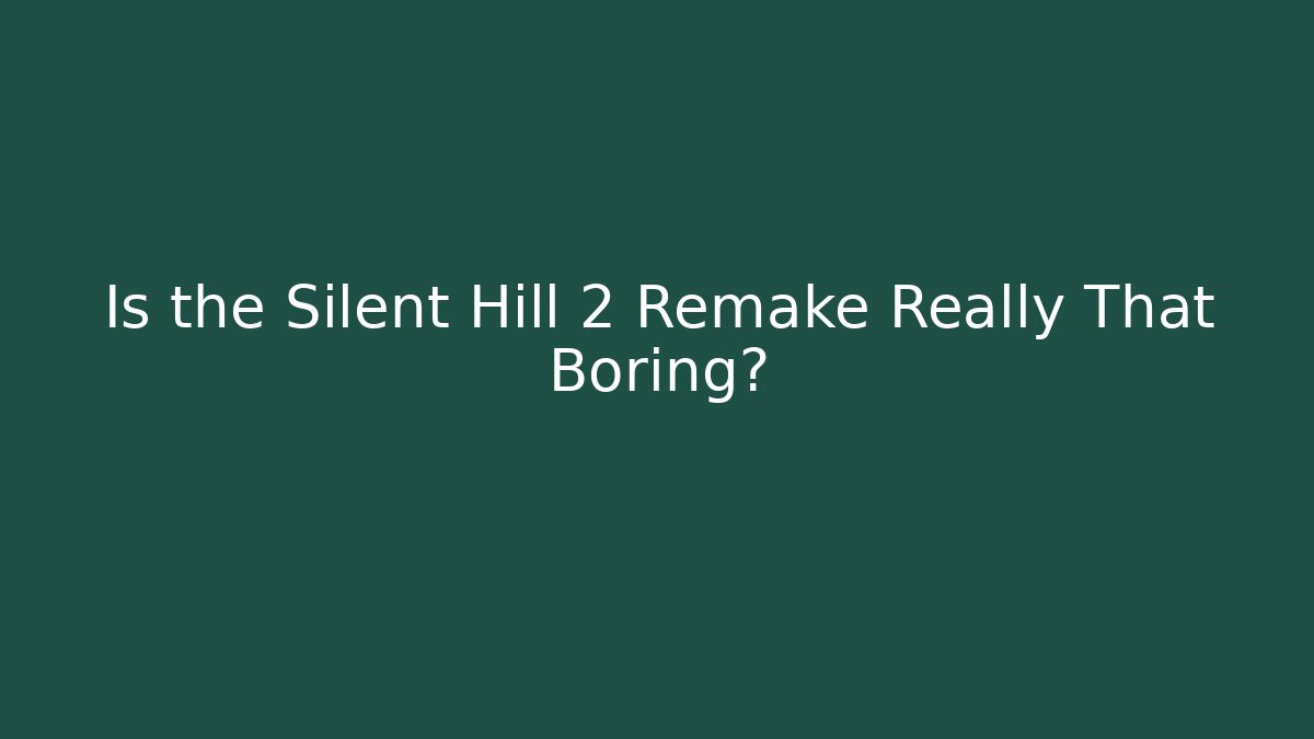Is the Silent Hill 2 Remake Really That Boring?