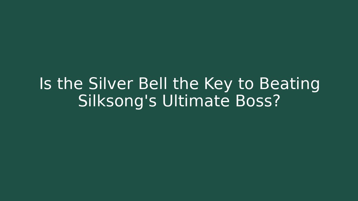 Is the Silver Bell the Key to Beating Silksong's Ultimate Boss?