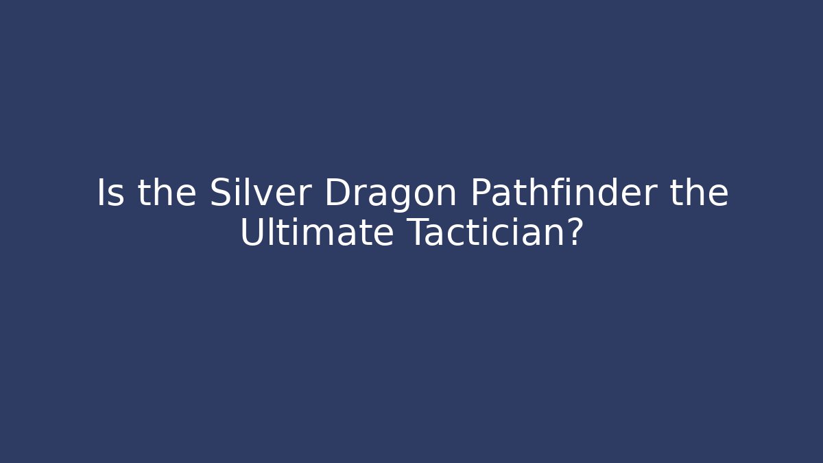 Is the Silver Dragon Pathfinder the Ultimate Tactician?