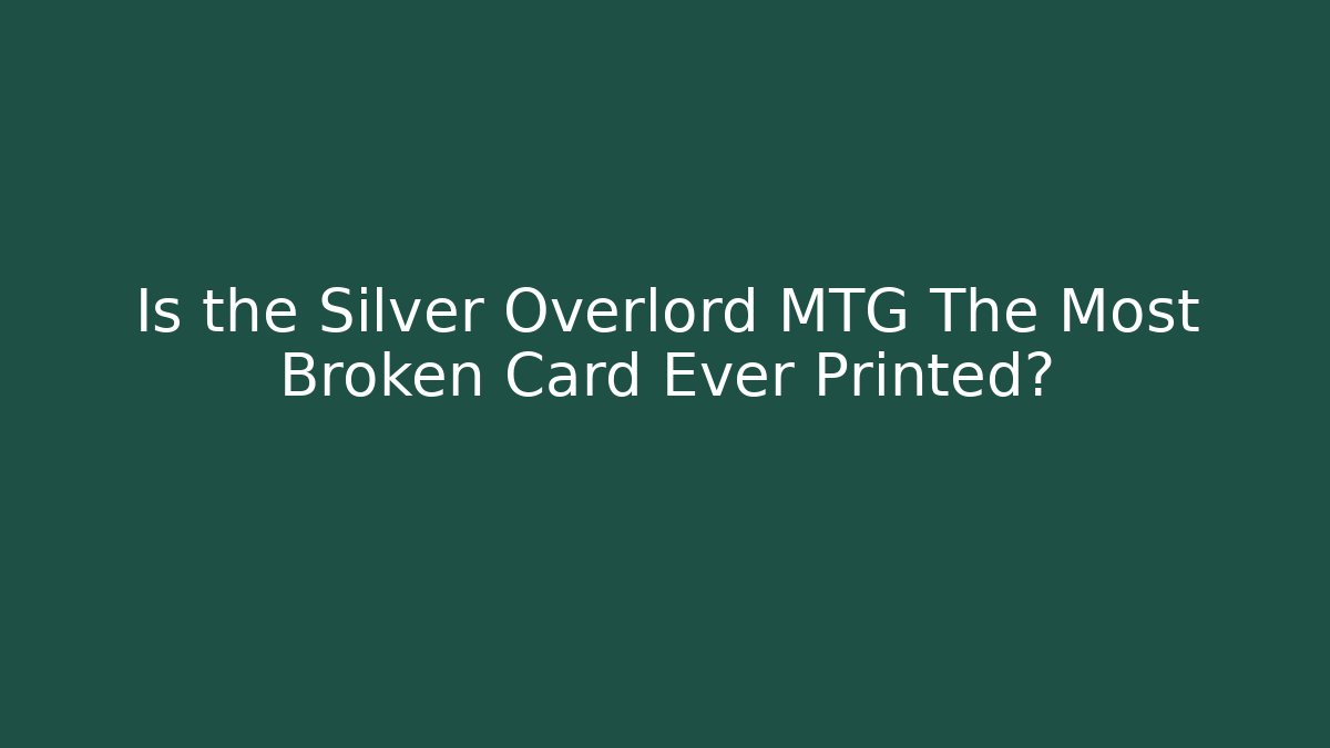Is the Silver Overlord MTG The Most Broken Card Ever Printed?