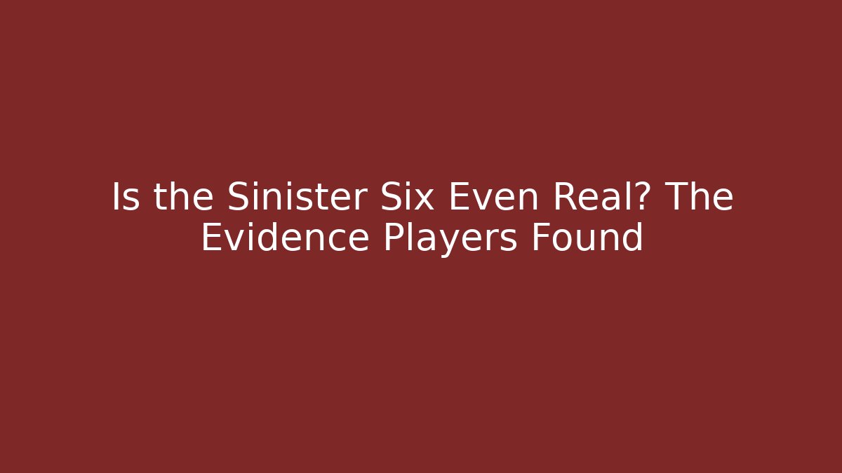 Is the Sinister Six Even Real? The Evidence Players Found