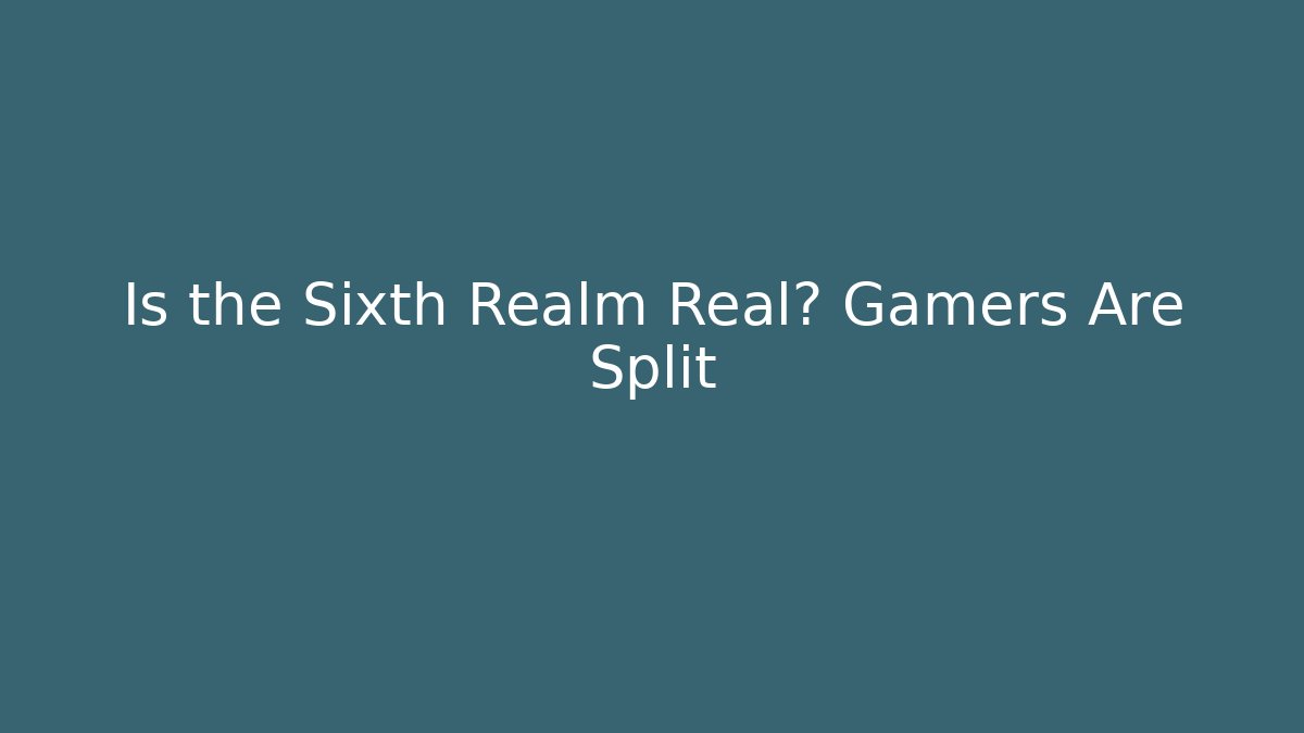 Is the Sixth Realm Real? Gamers Are Split