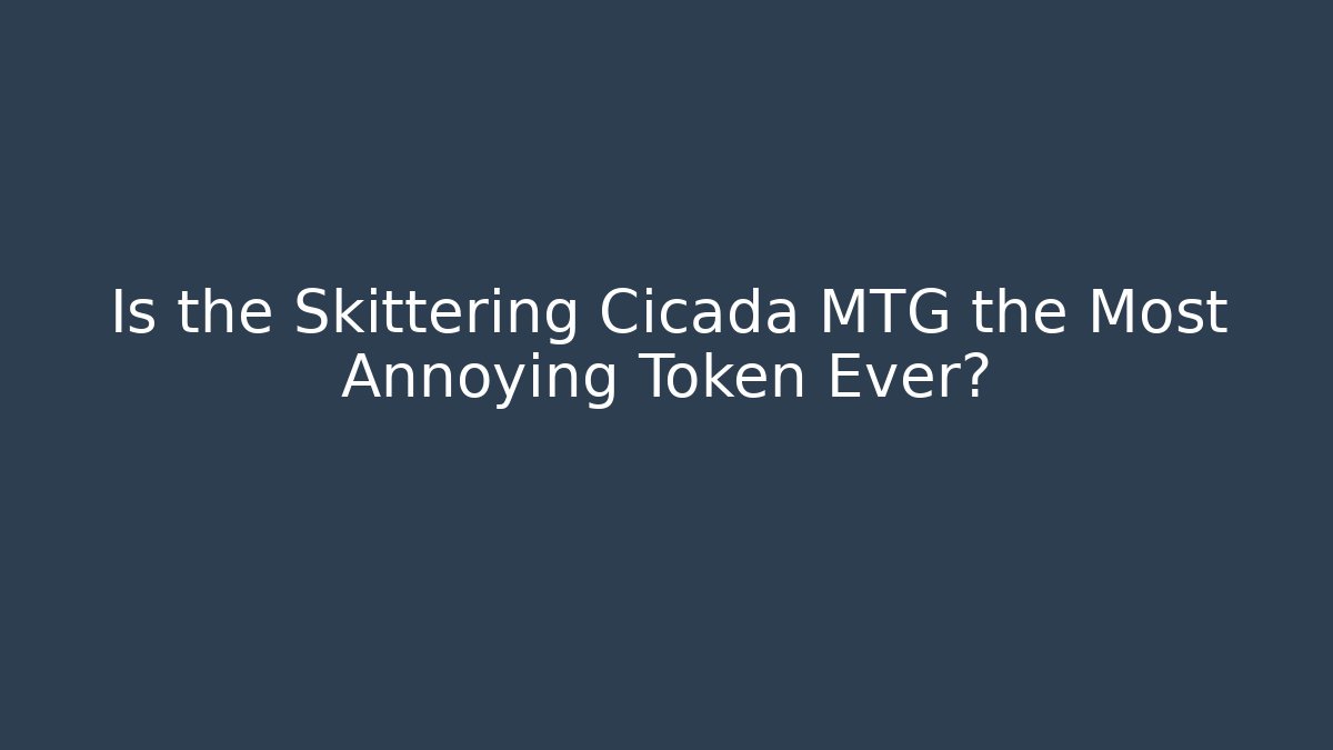 Is the Skittering Cicada MTG the Most Annoying Token Ever?