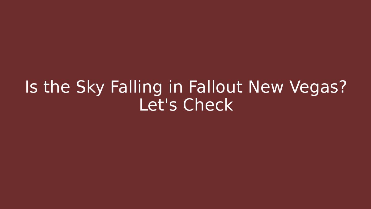 Is the Sky Falling in Fallout New Vegas? Let's Check