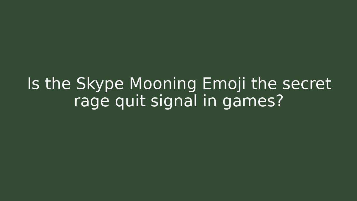 Is the Skype Mooning Emoji the secret rage quit signal in games?