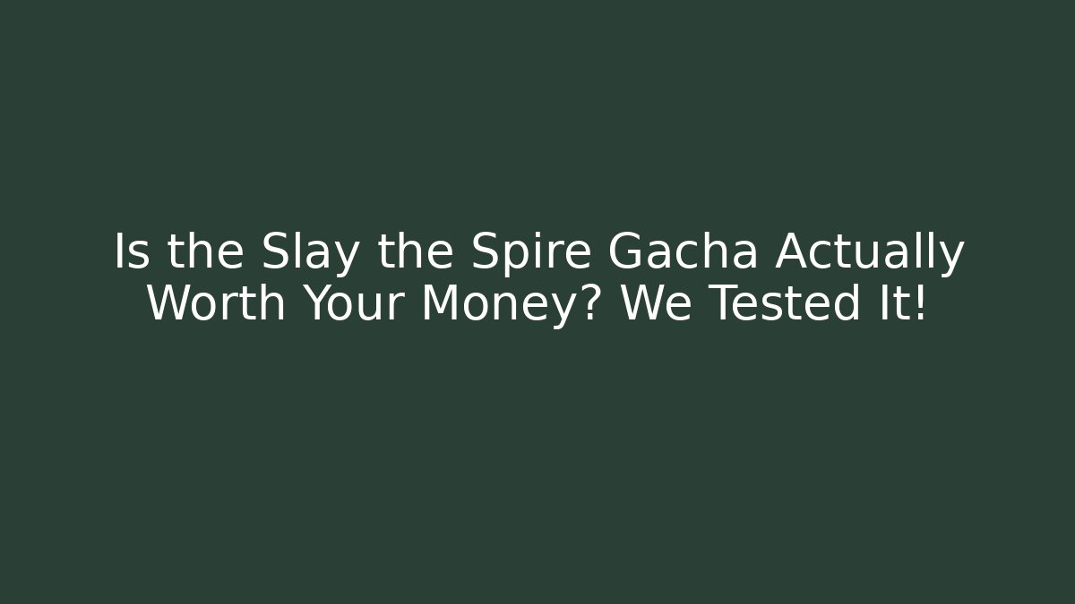 Is the Slay the Spire Gacha Actually Worth Your Money? We Tested It!