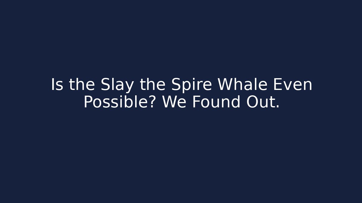 Is the Slay the Spire Whale Even Possible? We Found Out.