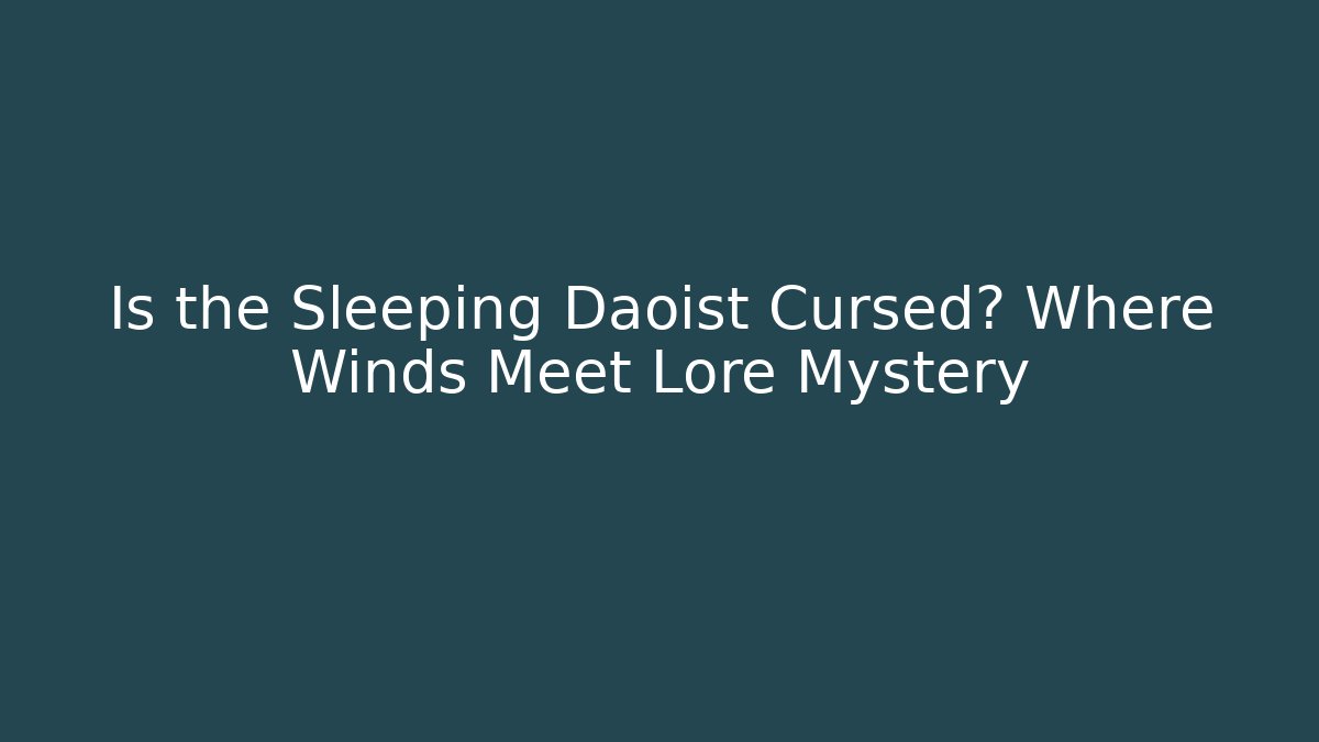 Is the Sleeping Daoist Cursed? Where Winds Meet Lore Mystery